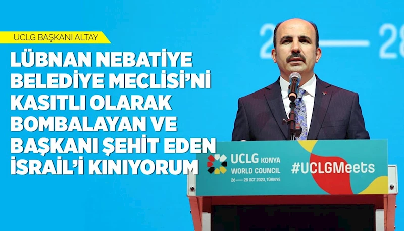 UCLG BAŞKANI ALTAY: “LÜBNAN NEBATİYE BELEDİYE MECLİSİ’Nİ KASITLI OLARAK BOMBALAYAN VE BAŞKANI ŞEHİT EDEN İSRAİL’İ KINIYORUM”