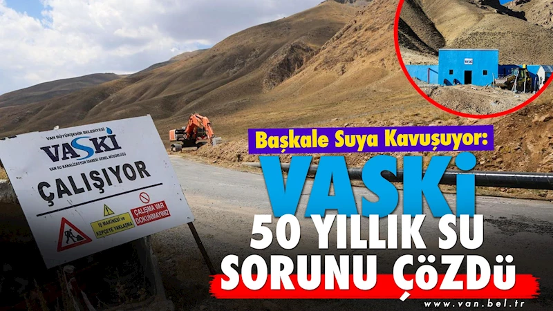 Başkale suya kavuşuyor: VASKİ 50 yıllık su sorunu çözdü