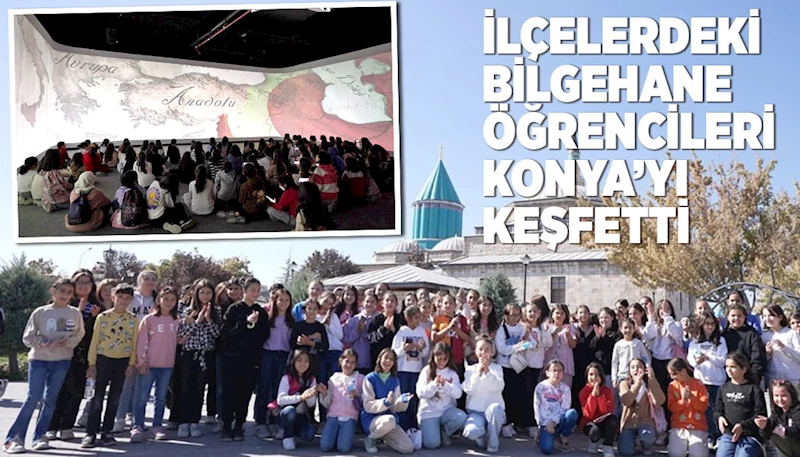 İLÇELERDEKİ BİLGEHANE ÖĞRENCİLERİ KONYA’YI KEŞFETTİ