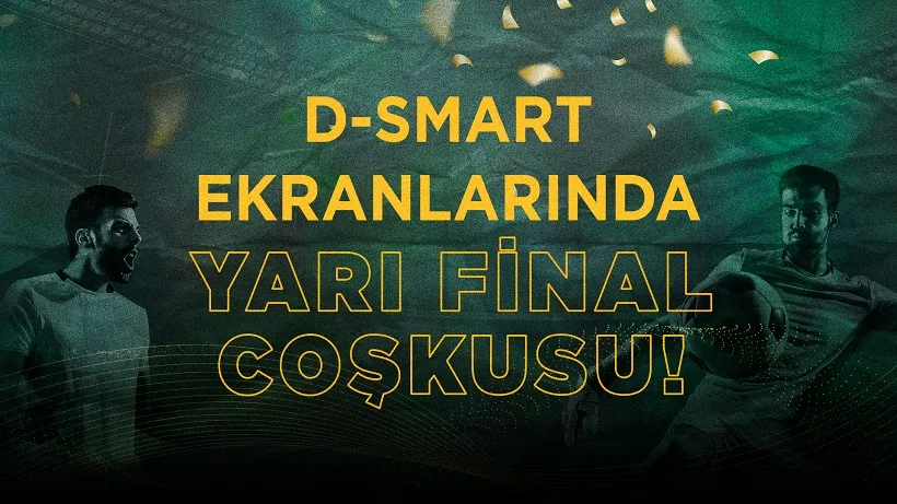 D-SMART EKRANLARINDA YARI FİNAL COŞKUSU!