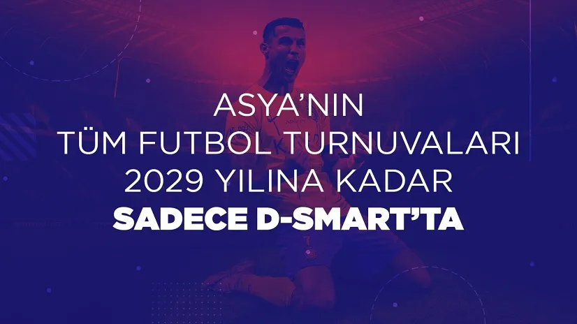 ASYA’NIN TÜM FUTBOL TURNUVALARI 2029 YILINA KADAR SADECE D-SMART’TA