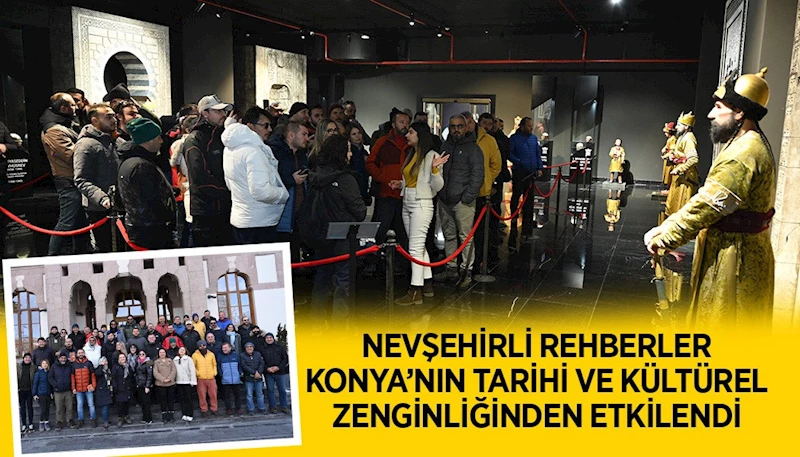 NEVŞEHİRLİ REHBERLER KONYA’NIN TARİHİ VE KÜLTÜREL ZENGİNLİĞİNDEN ETKİLENDİ