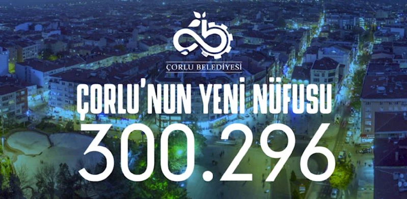 Çorlu´muzun Yeni Nüfusu 300.296 Oldu