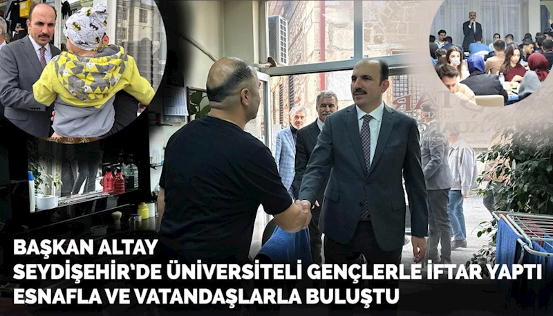 BAŞKAN ALTAY SEYDİŞEHİR’DE ÜNİVERSİTELİ GENÇLERLE İFTAR YAPTI, ESNAFLA VE VATANDAŞLARLA BULUŞTU