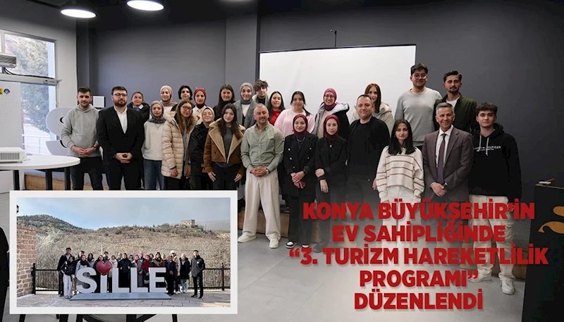 KONYA BÜYÜKŞEHİR’İN EV SAHİPLİĞİNDE “3. TURİZM HAREKETLİLİK PROGRAMI” DÜZENLENDİ