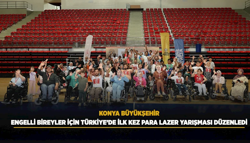 KONYA BÜYÜKŞEHİR, ENGELLİ BİREYLER İÇİN TÜRKİYE’DE İLK KEZ PARA LAZER YARIŞMASI DÜZENLEDİ