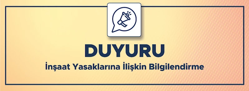İnşaat Yasaklarına İlişkin Bilgilendirme