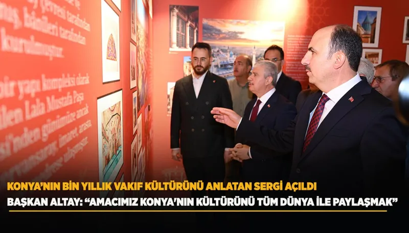 KONYA’NIN BİN YILLIK VAKIF KÜLTÜRÜNÜ ANLATAN SERGİ AÇILDI